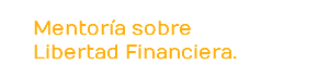 Mentoría sobre Libertad Financiera.